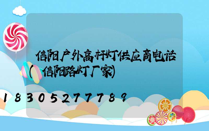 信阳户外高杆灯供应商电话(信阳路灯厂家)