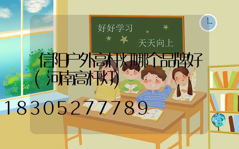 信阳户外高杆灯哪个品牌好(河南高杆灯)