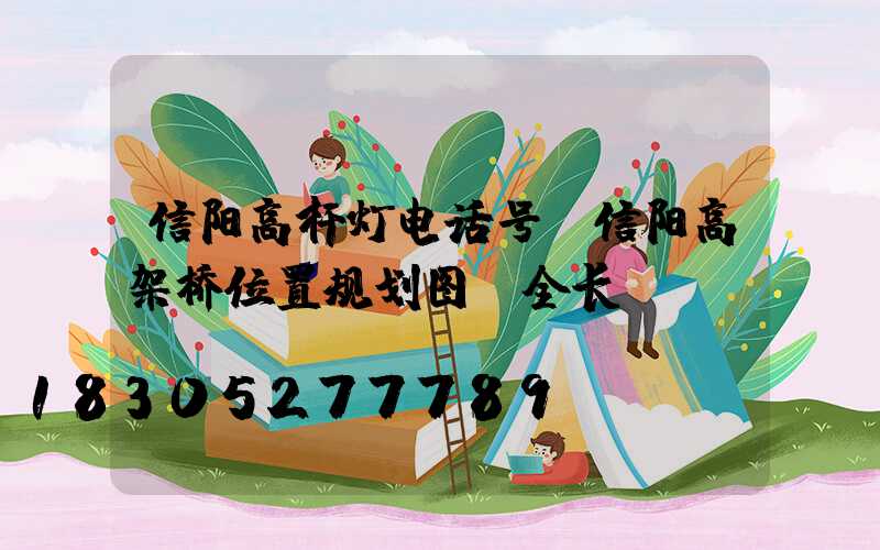 信阳高杆灯电话号(信阳高架桥位置规划图及全长)