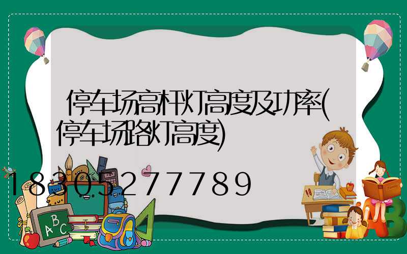 停车场高杆灯高度及功率(停车场路灯高度)