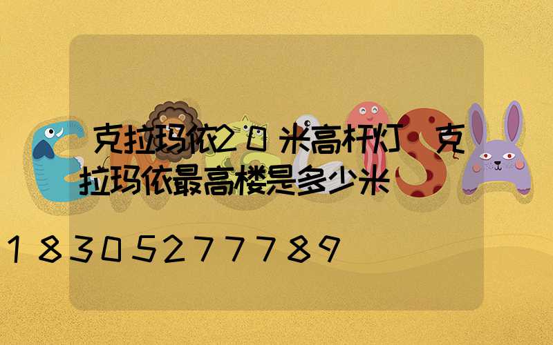 克拉玛依20米高杆灯(克拉玛依最高楼是多少米)