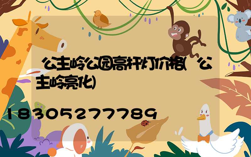 公主岭公园高杆灯价格(公主岭亮化)