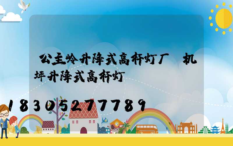 公主岭升降式高杆灯厂(机坪升降式高杆灯)