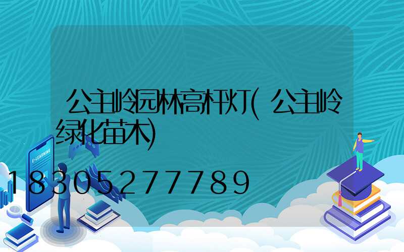 公主岭园林高杆灯(公主岭绿化苗木)