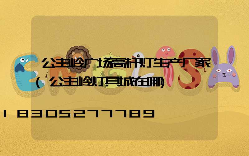 公主岭广场高杆灯生产厂家(公主岭灯具城在哪)