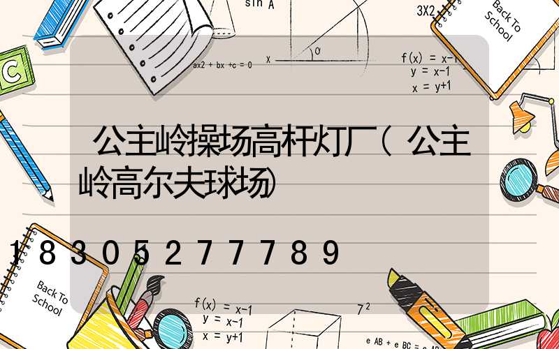 公主岭操场高杆灯厂(公主岭高尔夫球场)