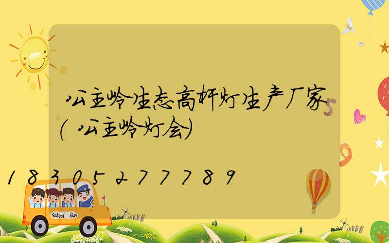 公主岭生态高杆灯生产厂家(公主岭灯会)