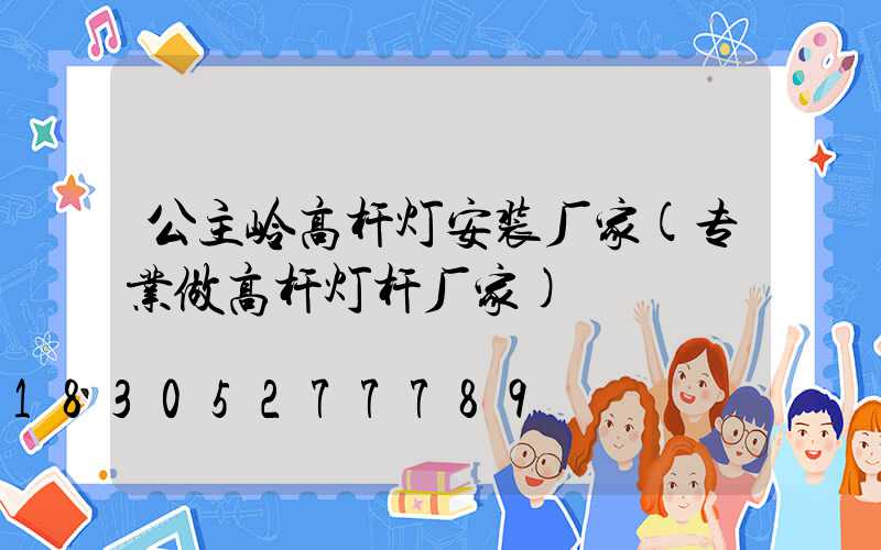 公主岭高杆灯安装厂家(专业做高杆灯杆厂家)