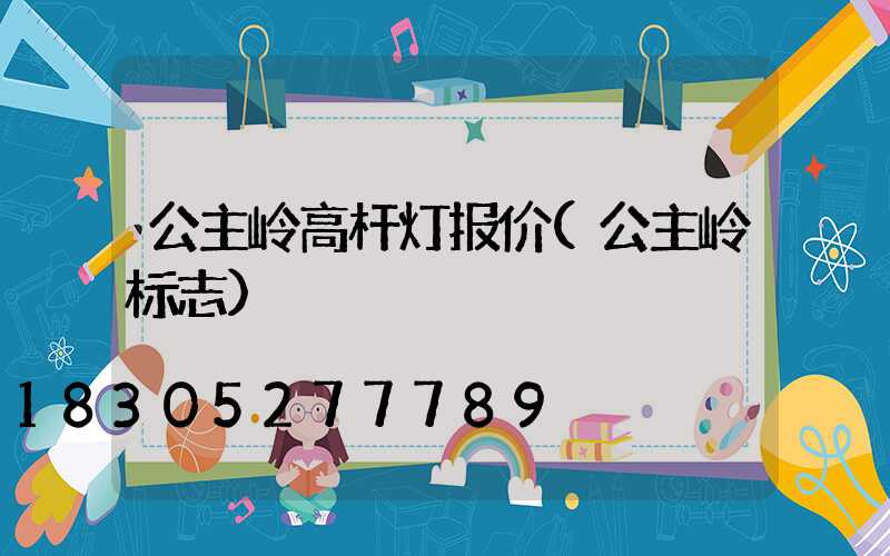 公主岭高杆灯报价(公主岭标志)
