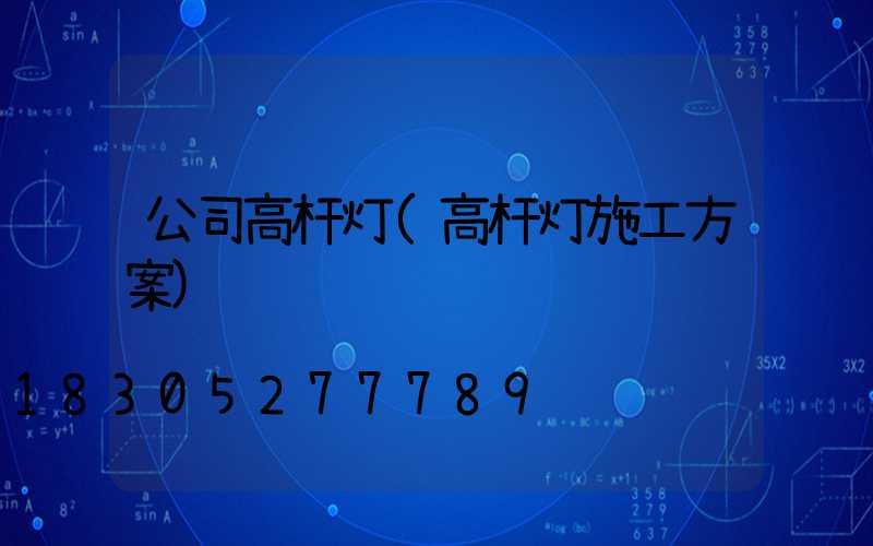 公司高杆灯(高杆灯施工方案)