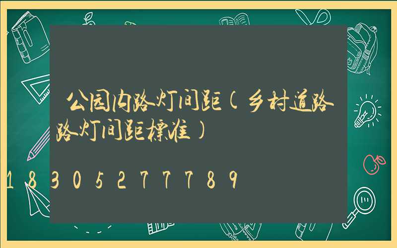 公园内路灯间距(乡村道路路灯间距标准)