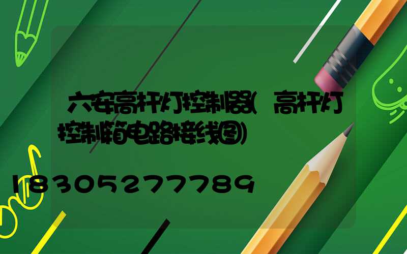 六安高杆灯控制器(高杆灯控制箱电路接线图)