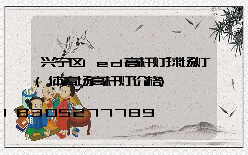 兴宁区led高杆灯球场灯(体育场高杆灯价格)