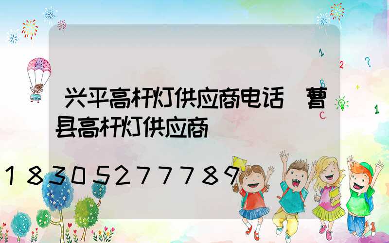 兴平高杆灯供应商电话(曹县高杆灯供应商)