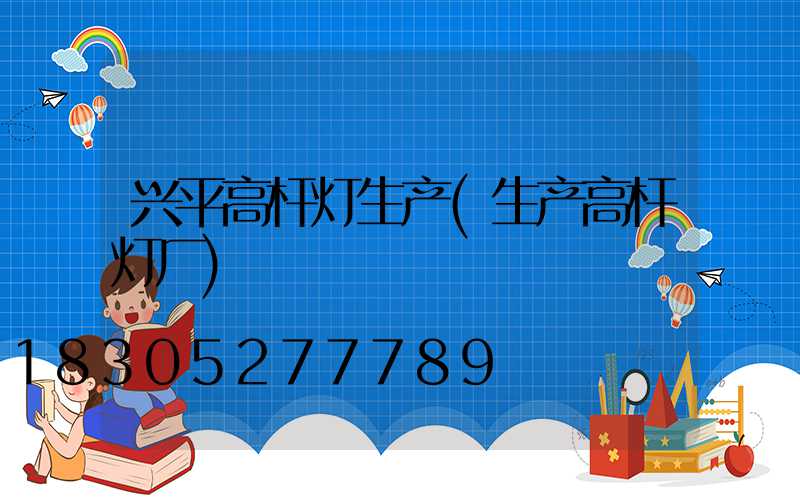 兴平高杆灯生产(生产高杆灯厂)