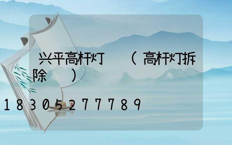 兴平高杆灯视频(高杆灯拆除视频)