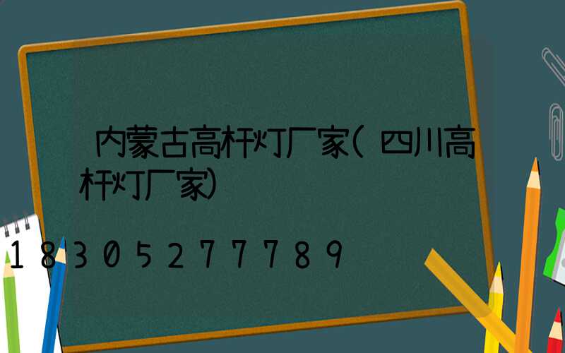 内蒙古高杆灯厂家(四川高杆灯厂家)