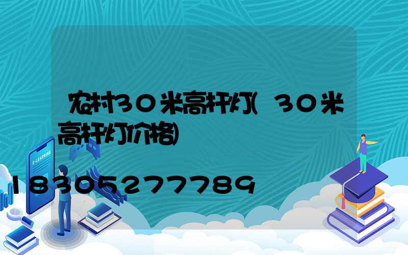 农村30米高杆灯(30米高杆灯价格)