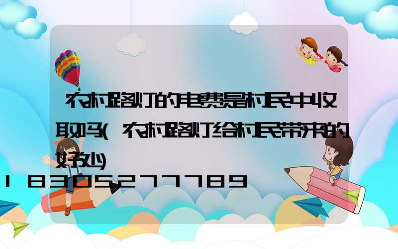 农村路灯的电费是村民中收取吗(农村路灯给村民带来的好处)