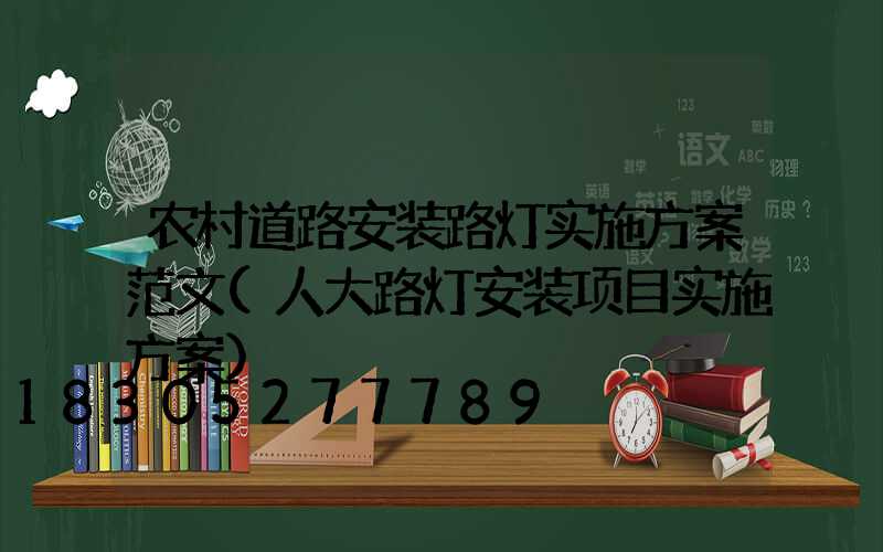 农村道路安装路灯实施方案范文(人大路灯安装项目实施方案)
