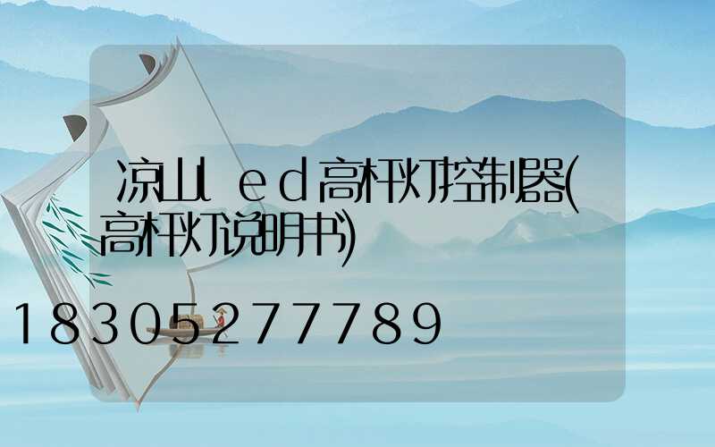 凉山led高杆灯控制器(高杆灯说明书)