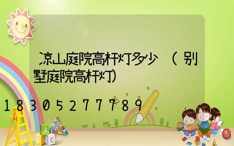 凉山庭院高杆灯多少钱(别墅庭院高杆灯)