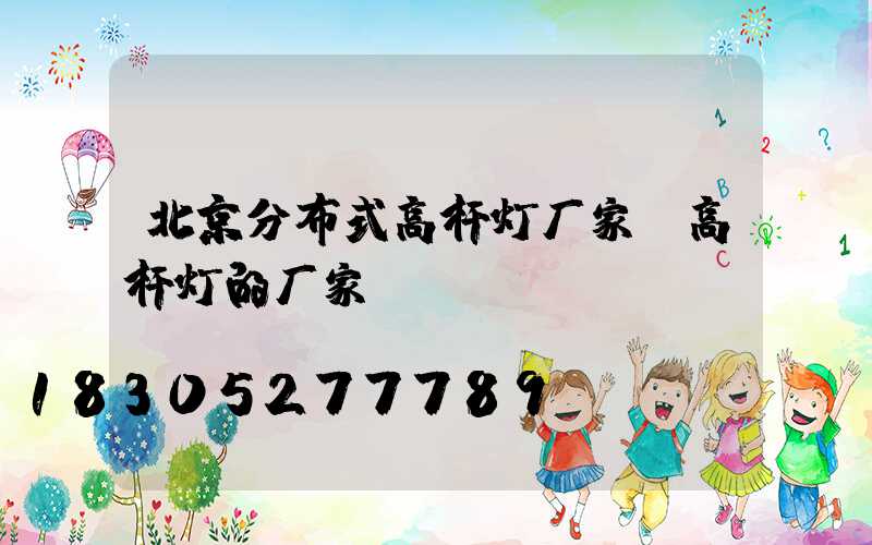 北京分布式高杆灯厂家(高杆灯的厂家)