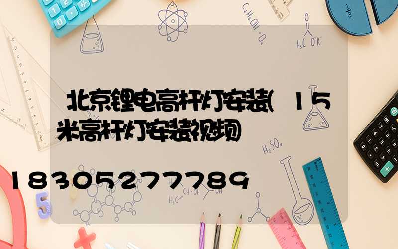 北京锂电高杆灯安装(15米高杆灯安装视频)
