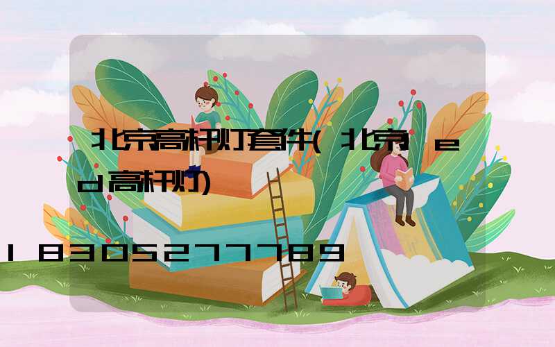 北京高杆灯套件(北京led高杆灯)