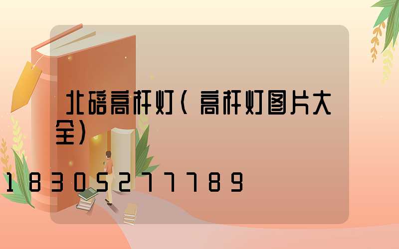 北碚高杆灯(高杆灯图片大全)