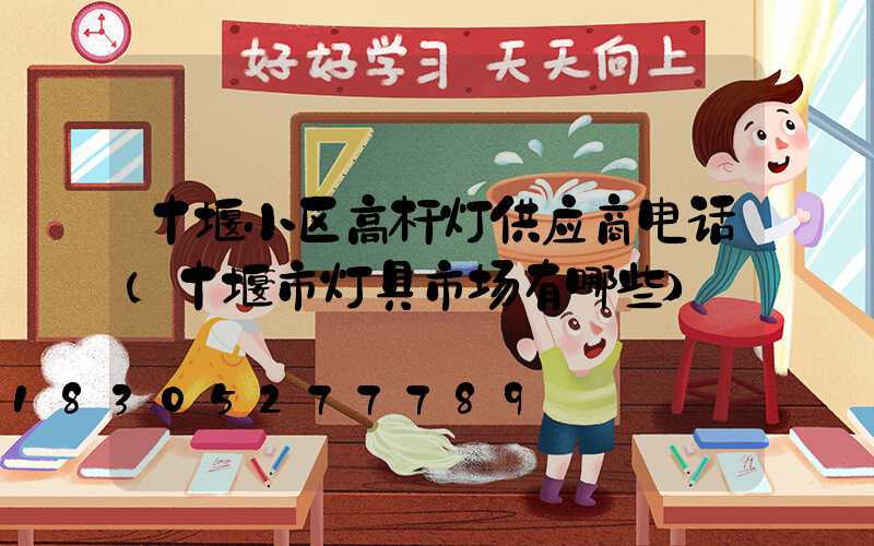 十堰小区高杆灯供应商电话(十堰市灯具市场有哪些)
