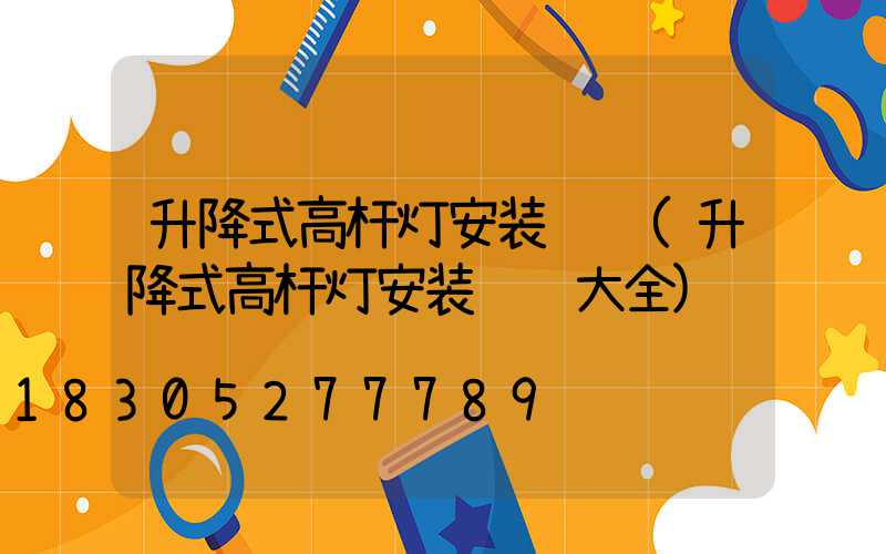 升降式高杆灯安装视频(升降式高杆灯安装视频大全)