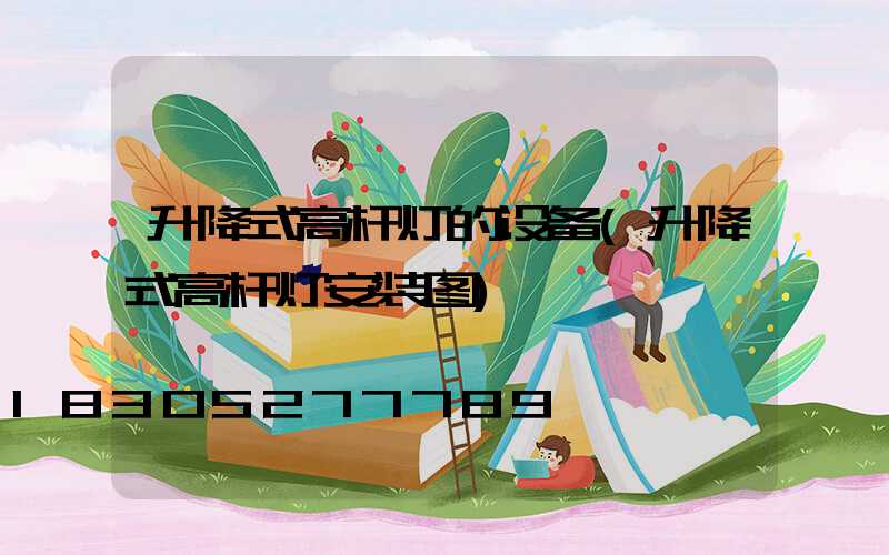 升降式高杆灯的设备(升降式高杆灯安装图)