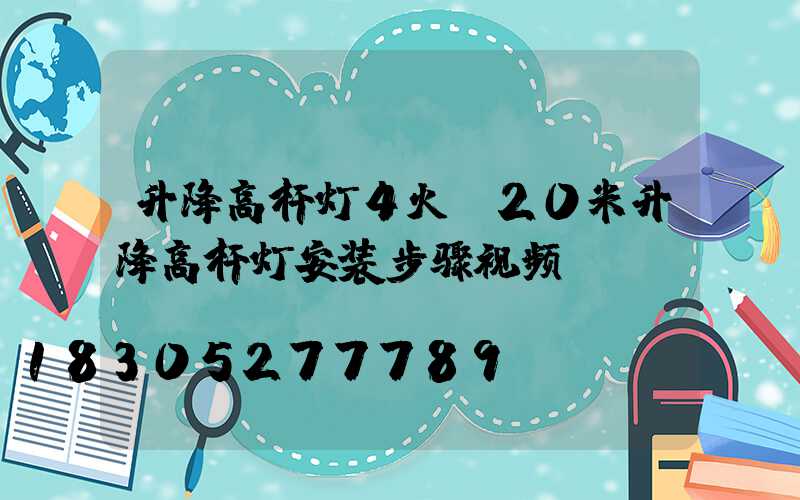 升降高杆灯4火(20米升降高杆灯安装步骤视频)
