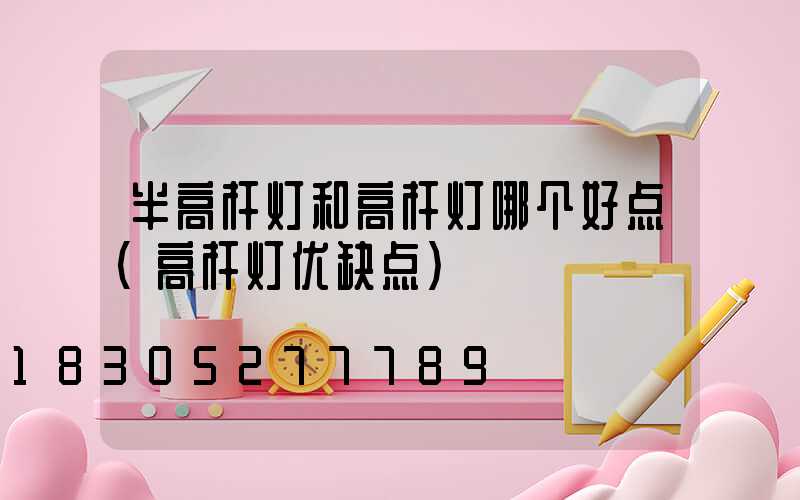 半高杆灯和高杆灯哪个好点(高杆灯优缺点)