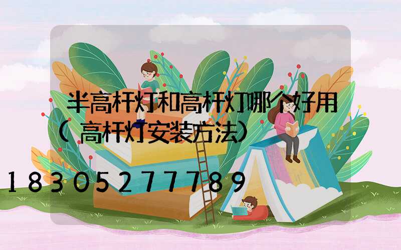 半高杆灯和高杆灯哪个好用(高杆灯安装方法)