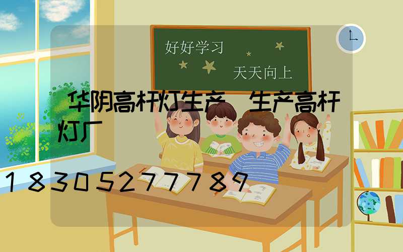 华阴高杆灯生产(生产高杆灯厂)