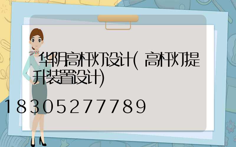 华阴高杆灯设计(高杆灯提升装置设计)