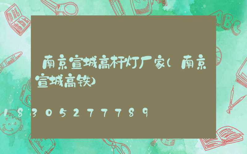 南京宣城高杆灯厂家(南京宣城高铁)
