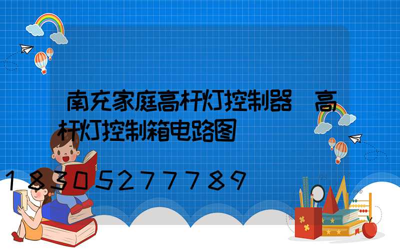 南充家庭高杆灯控制器(高杆灯控制箱电路图)