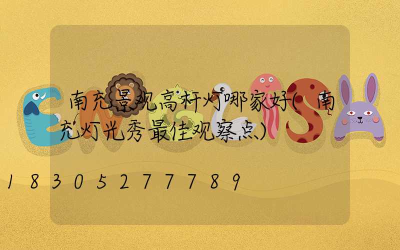 南充景观高杆灯哪家好(南充灯光秀最佳观察点)
