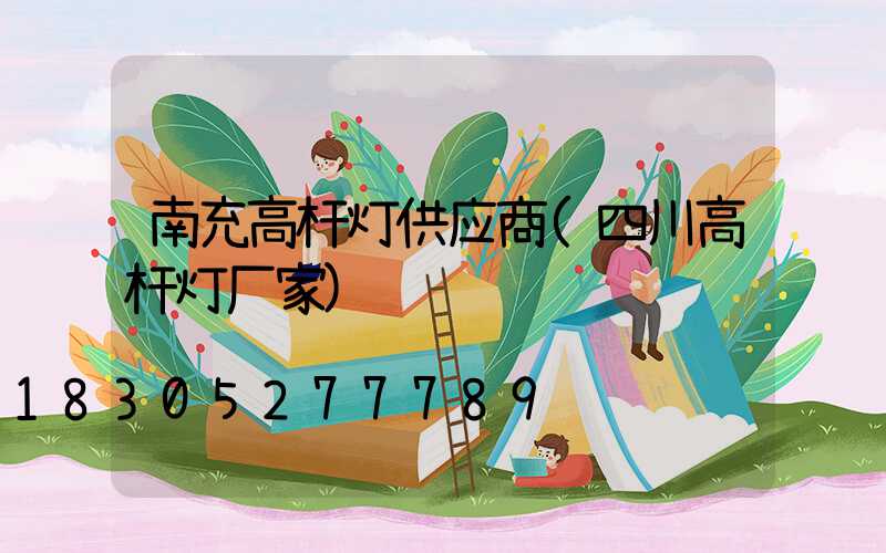 南充高杆灯供应商(四川高杆灯厂家)