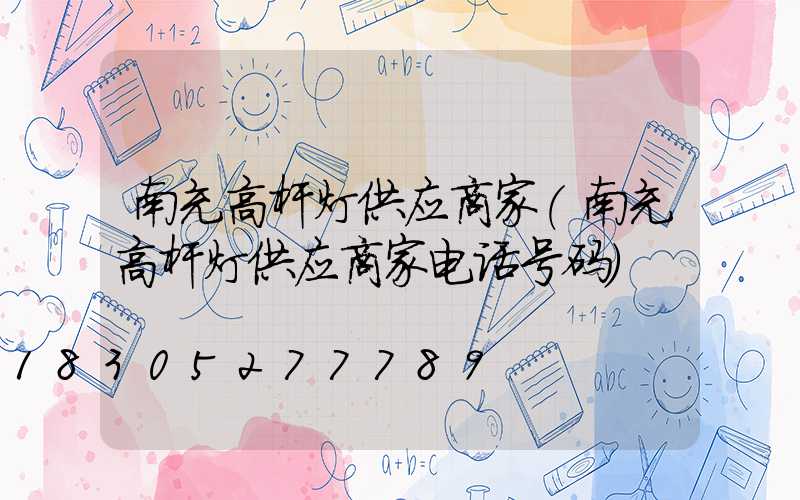 南充高杆灯供应商家(南充高杆灯供应商家电话号码)