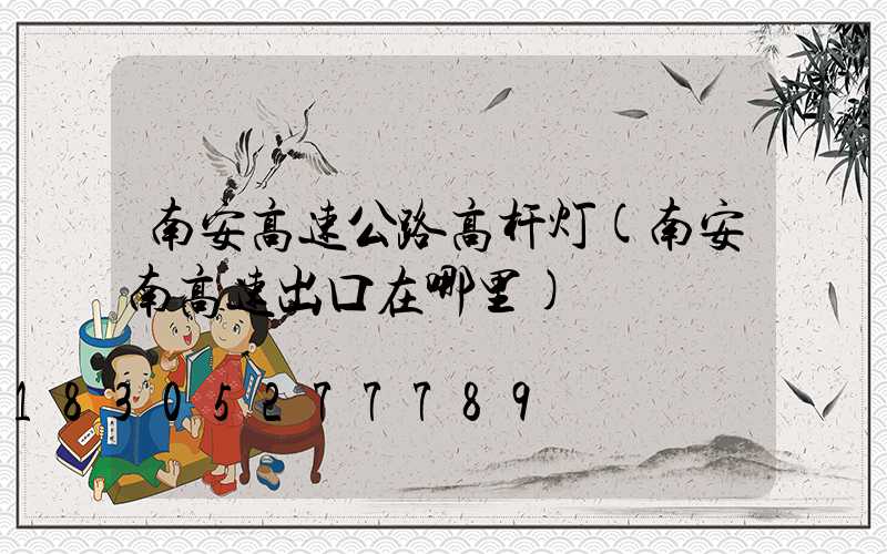 南安高速公路高杆灯(南安南高速出口在哪里)