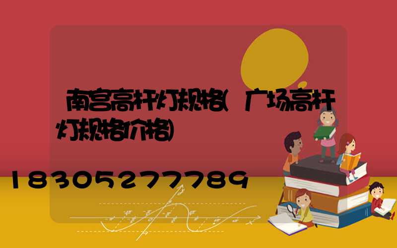 南宫高杆灯规格(广场高杆灯规格价格)