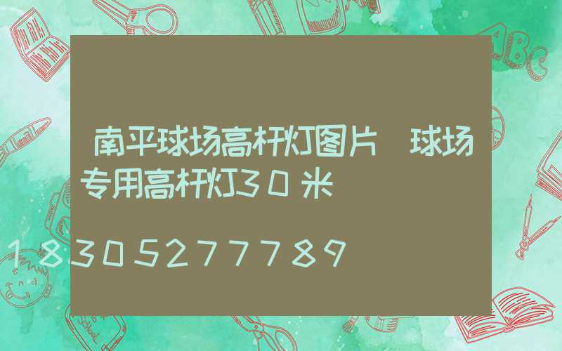 南平球场高杆灯图片(球场专用高杆灯30米)