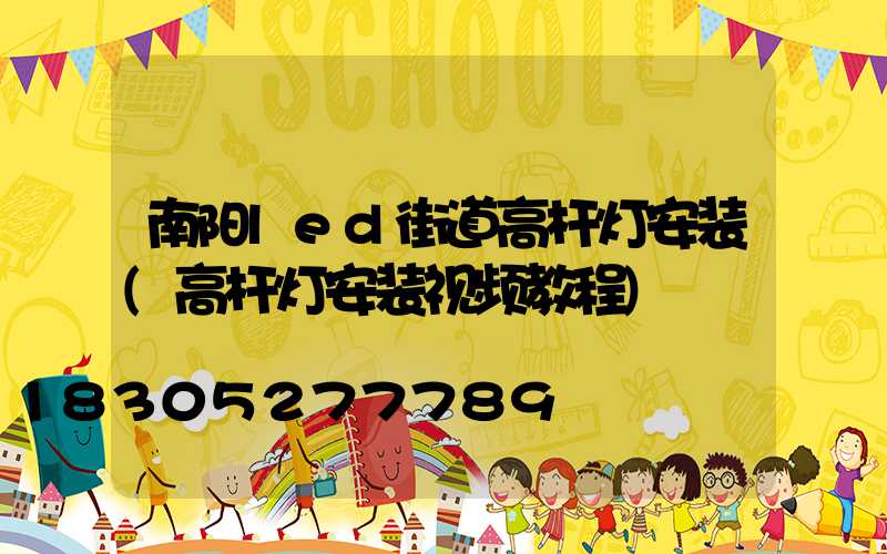南阳led街道高杆灯安装(高杆灯安装视频教程)
