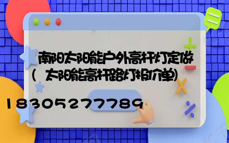 南阳太阳能户外高杆灯定做(太阳能高杆路灯报价单)