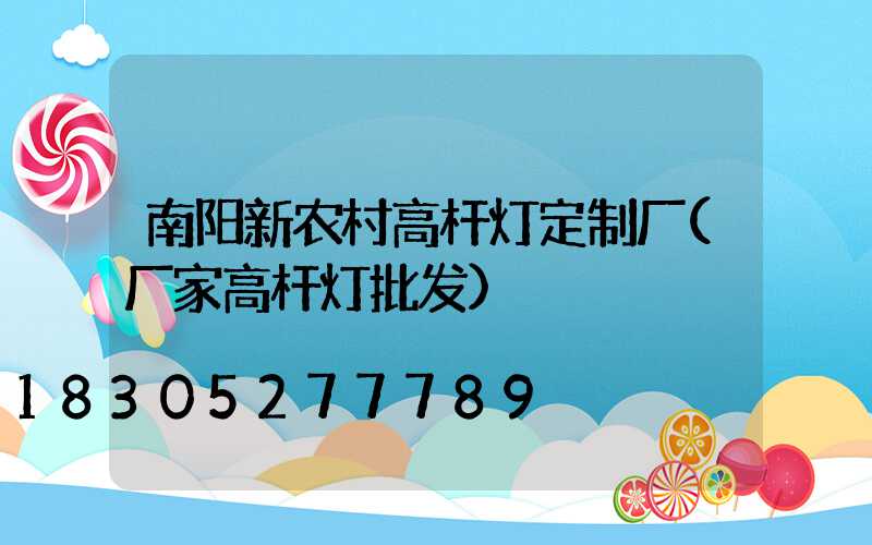 南阳新农村高杆灯定制厂(厂家高杆灯批发)