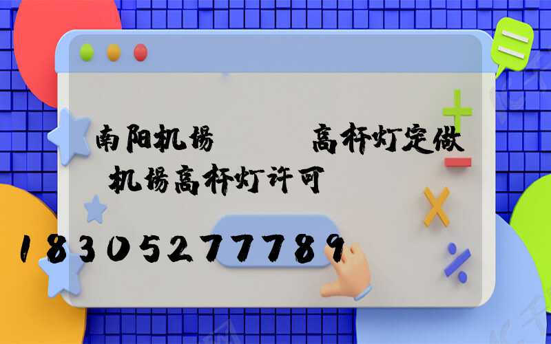 南阳机场led高杆灯定做(机场高杆灯许可)